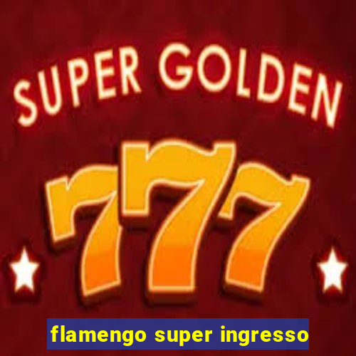 flamengo super ingresso